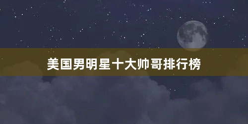 美国男明星十大帅哥排行榜